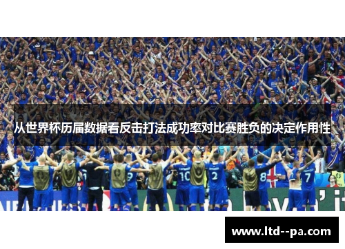 从世界杯历届数据看反击打法成功率对比赛胜负的决定作用性