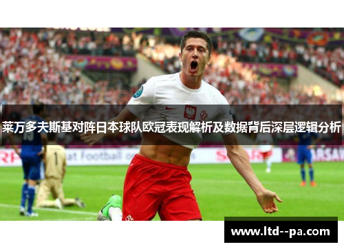 莱万多夫斯基对阵日本球队欧冠表现解析及数据背后深层逻辑分析